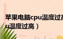 苹果电脑cpu温度过高怎么解决（苹果电脑cpu温度过高）