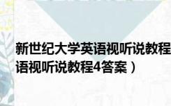 新世纪大学英语视听说教程4答案第一单元（新世纪大学英语视听说教程4答案）