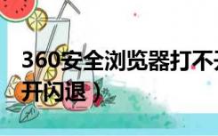 360安全浏览器打不开闪退（360浏览器打不开闪退）