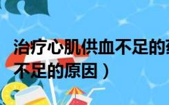 治疗心肌供血不足的药物都有哪些（心肌供血不足的原因）