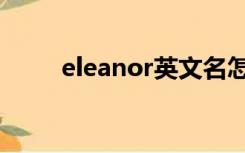 eleanor英文名怎么读（eleanor）