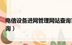 电信设备进网管理网站查询官网（电信设备进网管理网站查询）