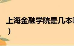 上海金融学院是几本啊（上海金融学院是几本）