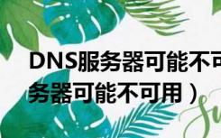 DNS服务器可能不可用是什么意思（dns服务器可能不可用）