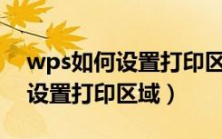 wps如何设置打印区域为a4范围（wps如何设置打印区域）