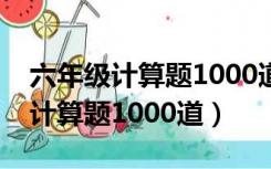 六年级计算题1000道解方程及答案（六年级计算题1000道）