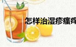 怎样治湿疹瘙痒（怎样治湿疹）