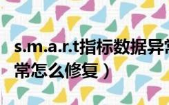 s.m.a.r.t指标数据异常（s m a r t指标数据异常怎么修复）