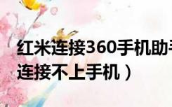 红米连接360手机助手（360手机助手为什么连接不上手机）