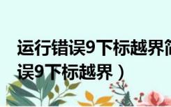 运行错误9下标越界简单解决方法（运行时错误9下标越界）