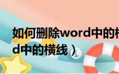 如何删除word中的横线空白（如何删除word中的横线）