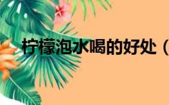 柠檬泡水喝的好处（柠檬蜂蜜水的功效）