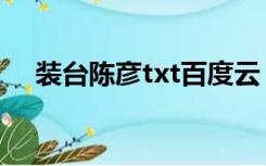 装台陈彦txt百度云（陈彦装台txt下载）