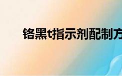 铬黑t指示剂配制方法（铬黑t指示剂）