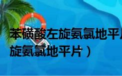 苯磺酸左旋氨氯地平片作用（什么是苯磺酸左旋氨氯地平片）