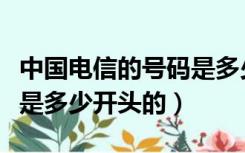 中国电信的号码是多少开头的（电信的号码都是多少开头的）