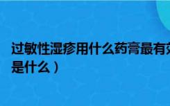 过敏性湿疹用什么药膏最有效（过敏性湿疹介绍 过敏性湿疹是什么）