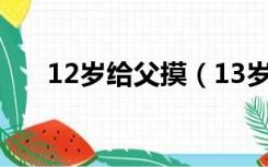 12岁给父摸（13岁女生第1次给了父）