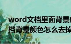 word文档里面背景颜色怎么去掉（word文档背景颜色怎么去掉）