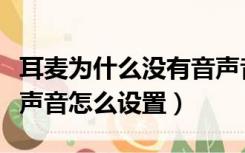 耳麦为什么没有音声音听不到声音（耳麦没有声音怎么设置）