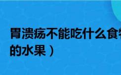 胃溃疡不能吃什么食物和水果（胃不好不能吃的水果）