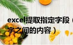 excel提取指定字段（EXCEL如何提取指定文字之间的内容）