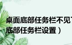 桌面底部任务栏不见了怎么还原win10（桌面底部任务栏设置）