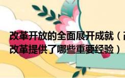 改革开放的全面展开成就（改革开放的成功实践为全面深化改革提供了哪些重要经验）