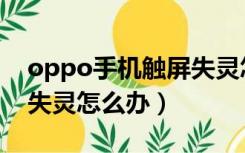 oppo手机触屏失灵怎么办（oppo手机屏幕失灵怎么办）