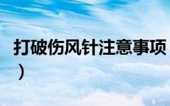 打破伤风针注意事项（破伤风针打完注意事项）