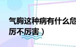 气胸这种病有什么危险吗（气胸严重吗 气胸厉不厉害）