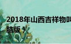 2018年山西吉祥物叫什么（吉祥游戏2018电脑版）