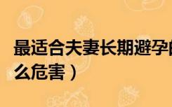 最适合夫妻长期避孕的方法（长期避孕药有什么危害）