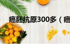 癌胚抗原300多（癌胚抗原30能活多久）