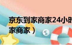 京东到家商家24小时人工客服热线（京东到家商家）