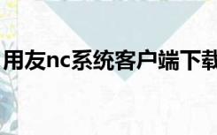 用友nc系统客户端下载（用友nc系统客户端）