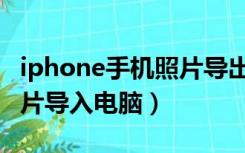 iphone手机照片导出（如何把iphone手机照片导入电脑）