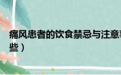 痛风患者的饮食禁忌与注意事项（痛风的饮食治疗原则有哪些）