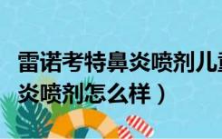 雷诺考特鼻炎喷剂儿童可以用吗（雷诺考特鼻炎喷剂怎么样）