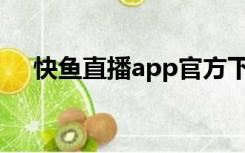 快鱼直播app官方下载（快鱼直播平台）