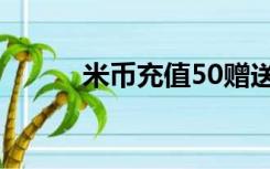 米币充值50赠送50（米币充值）