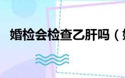 婚检会检查乙肝吗（婚检乙肝医生会说吗）