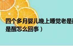 四个多月婴儿晚上睡觉老是醒（四个多月的宝宝晚上睡觉老是醒怎么回事）