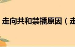 走向共和禁播原因（走向共和为什么被禁播）