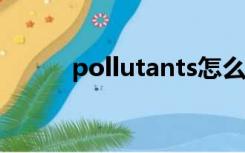 pollutants怎么读（pollutant）