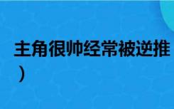 主角很帅经常被逆推（主角一直被逆推的小说）