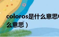 coloros是什么意思中文翻译（coloros是什么意思）