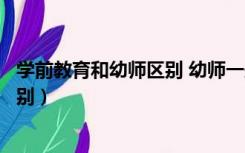 学前教育和幼师区别 幼师一般工资多少（学前教育和幼师区别）