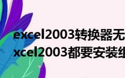 excel2003转换器无法打开文件（每次打开excel2003都要安装组件）