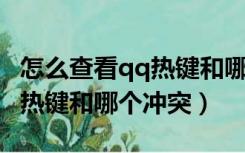 怎么查看qq热键和哪个冲突了（怎么查看QQ热键和哪个冲突）